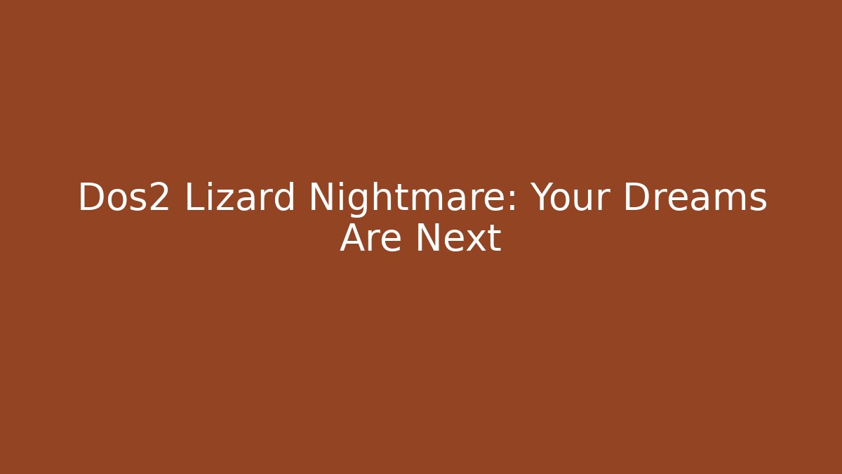 Dos2 Lizard Nightmare: Your Dreams Are Next - Create More Assets