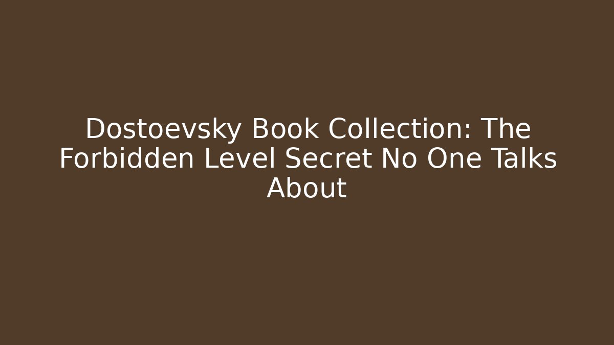 Dostoevsky Book Collection: The Forbidden Level Secret No One Talks About