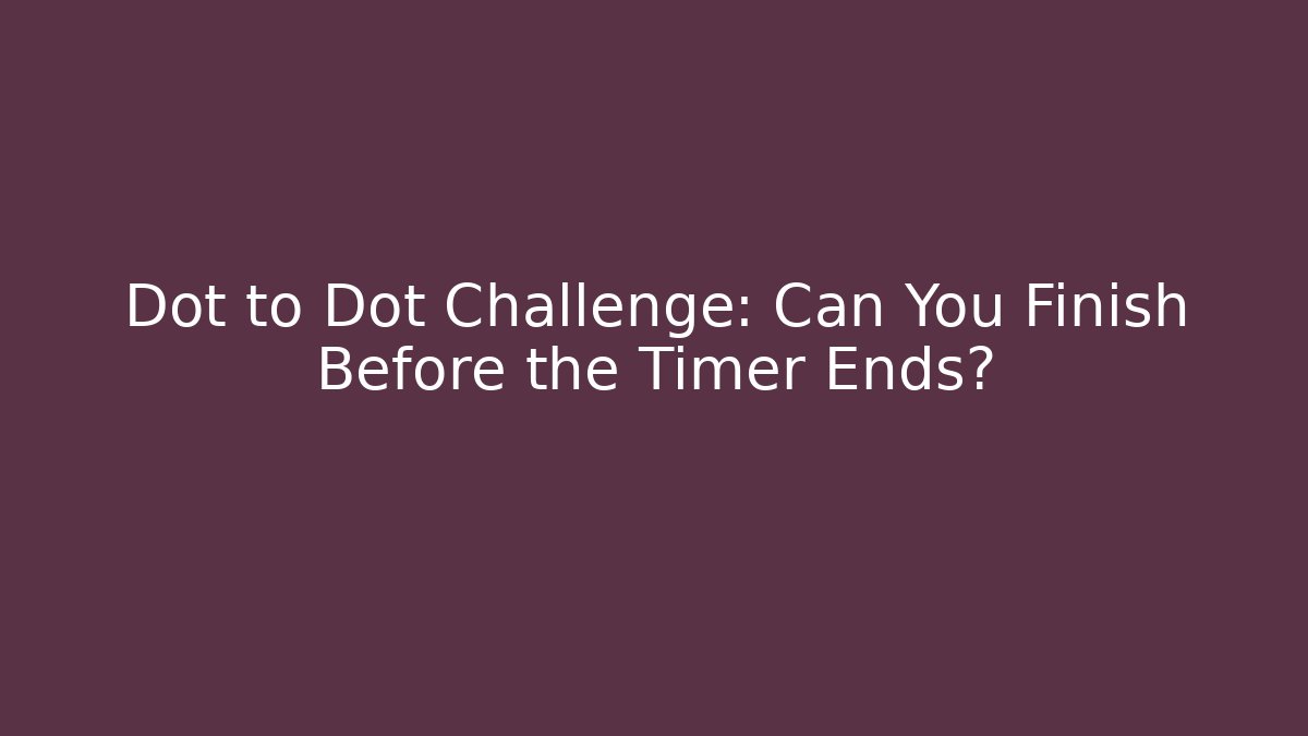 Dot to Dot Challenge: Can You Finish Before the Timer Ends?