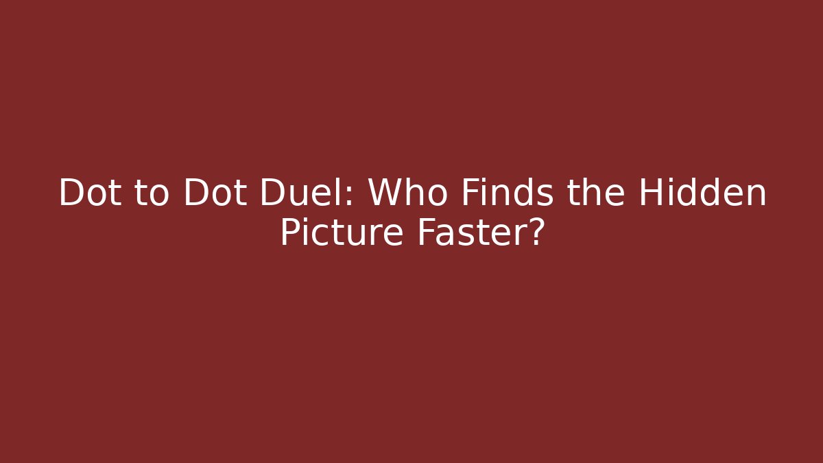 Dot to Dot Duel: Who Finds the Hidden Picture Faster?