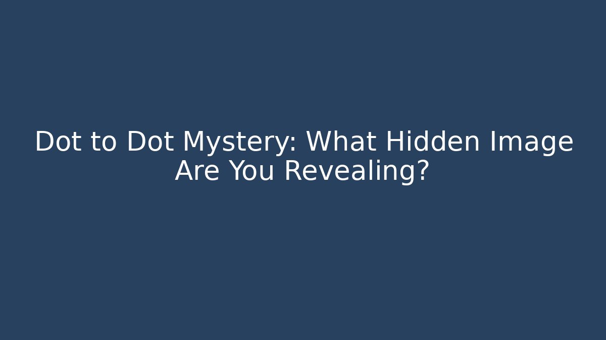 Dot to Dot Mystery: What Hidden Image Are You Revealing?