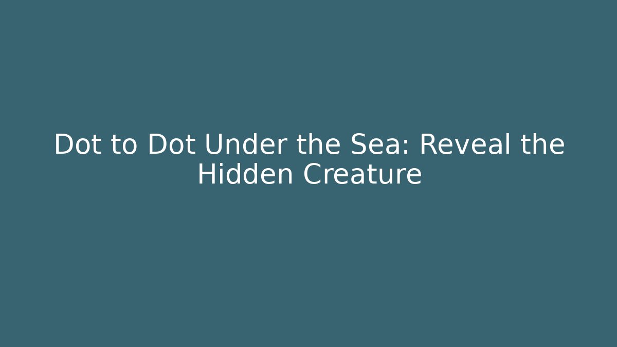 Dot to Dot Under the Sea: Reveal the Hidden Creature