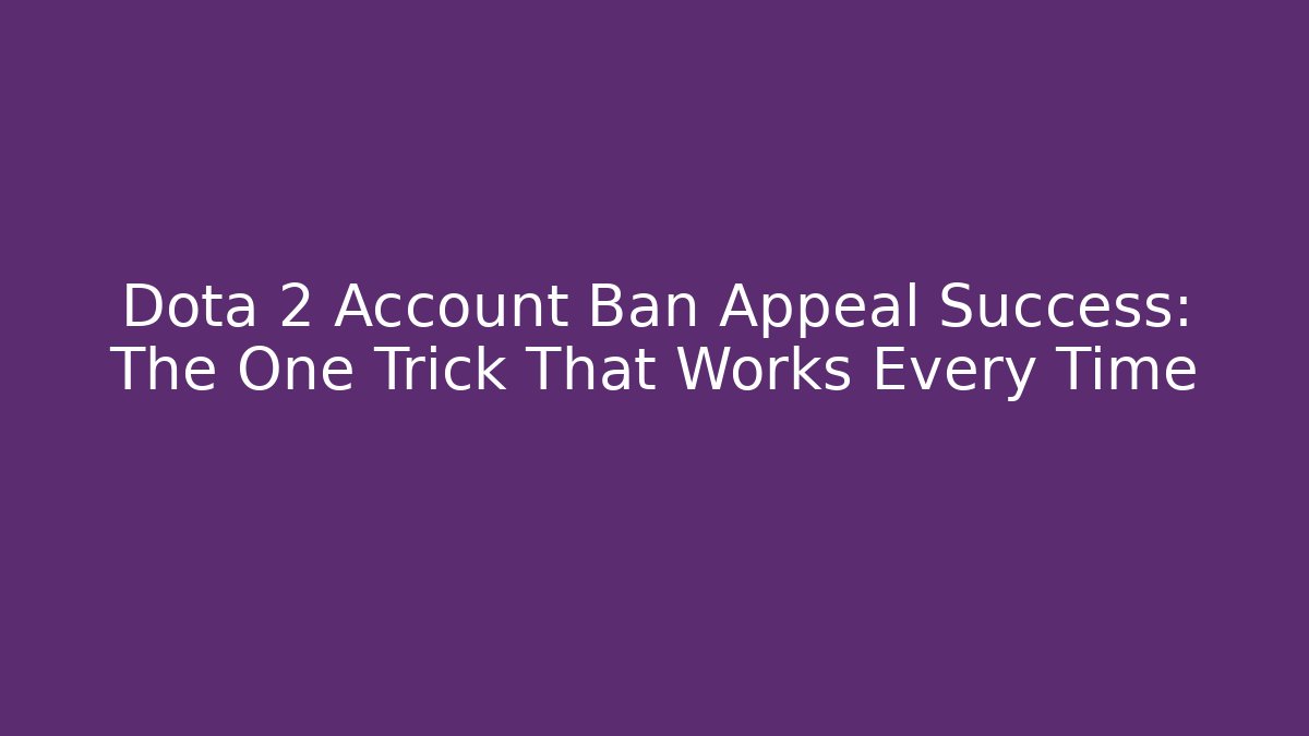 Dota 2 Account Ban Appeal Success: The One Trick That Works Every Time