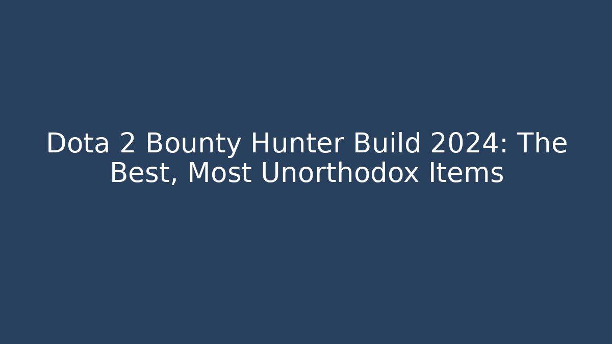 Dota 2 Bounty Hunter Build 2024: The Best, Most Unorthodox Items