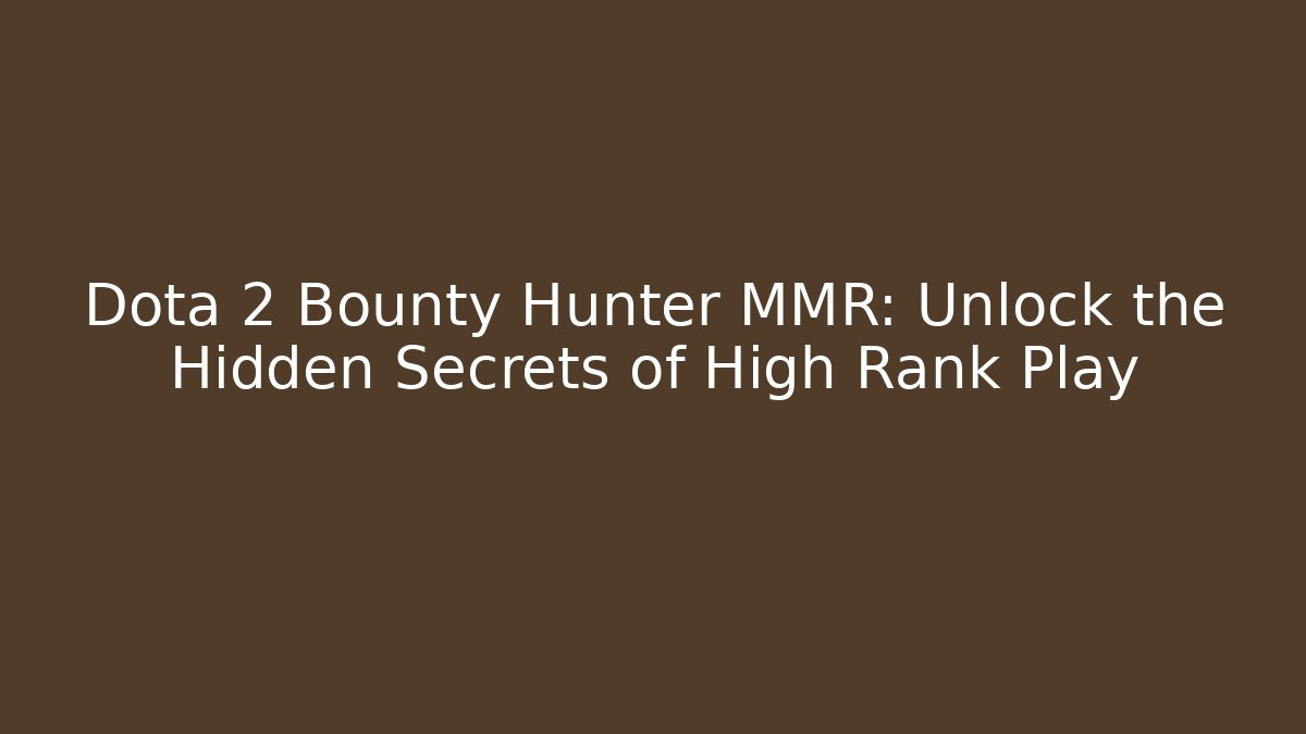 Dota 2 Bounty Hunter MMR: Unlock the Hidden Secrets of High Rank Play