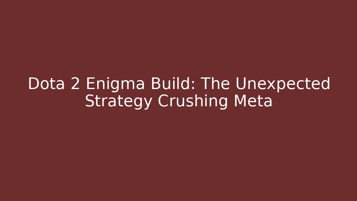 Dota 2 Enigma Build: The Unexpected Strategy Crushing Meta
