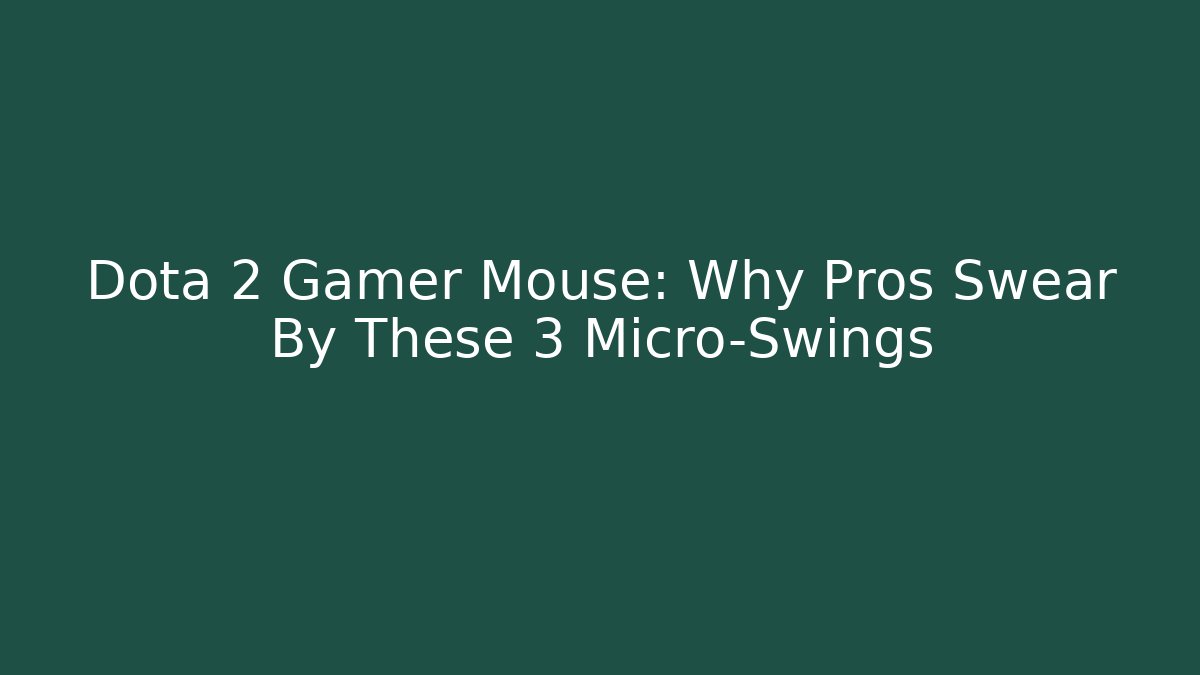 Dota 2 Gamer Mouse: Why Pros Swear By These 3 Micro-Swings