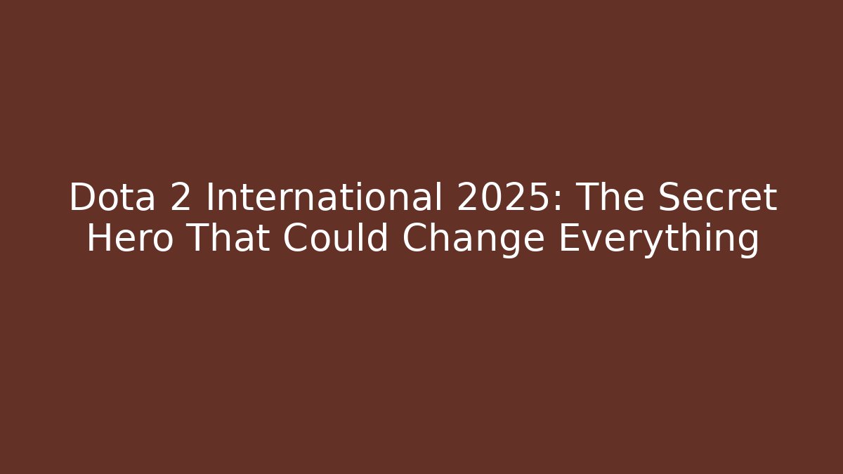 Dota 2 International 2025: The Secret Hero That Could Change Everything