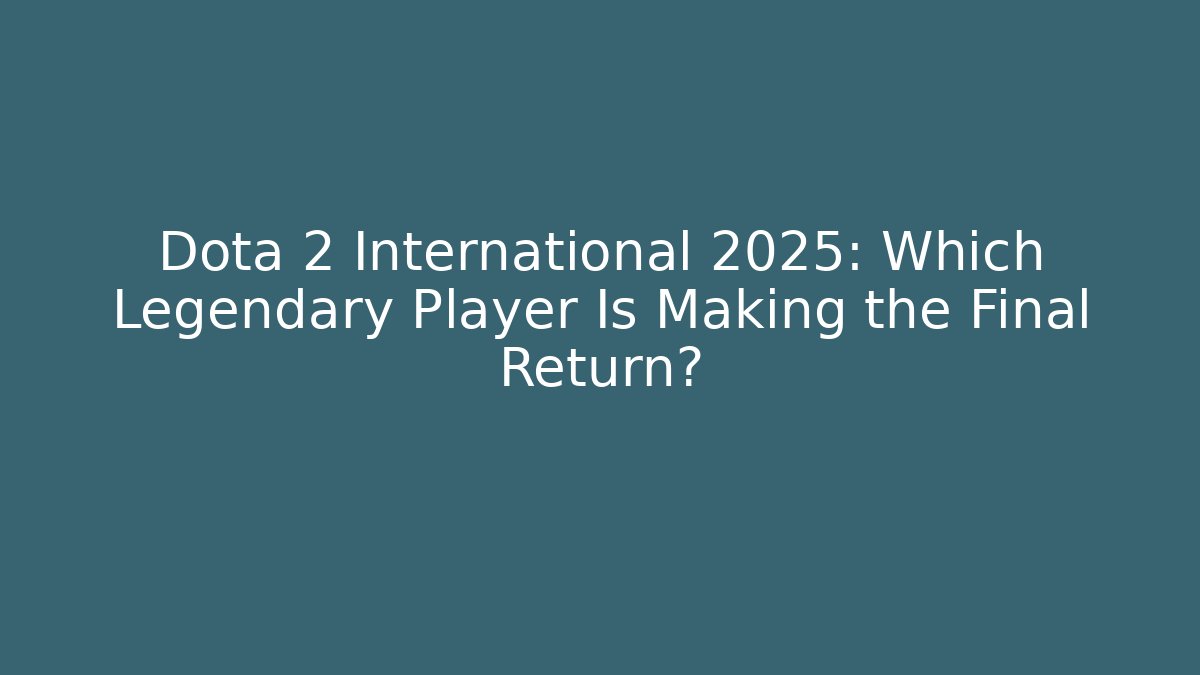 Dota 2 International 2025: Which Legendary Player Is Making the Final Return?