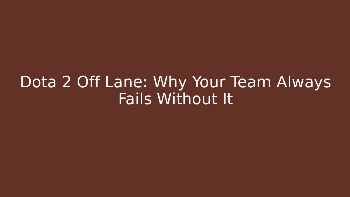 Dota 2 Off Lane: Why Your Team Always Fails Without It