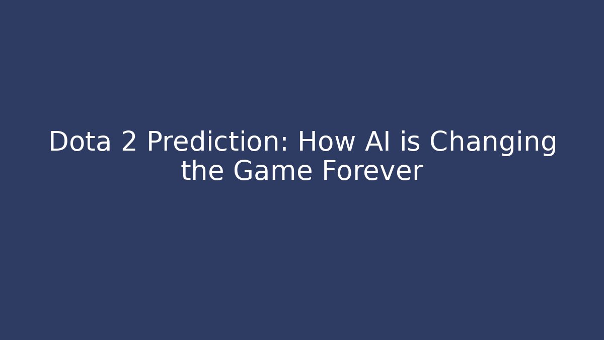 Dota 2 Prediction: How AI is Changing the Game Forever - Create More Assets