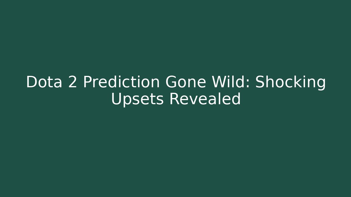 Dota 2 Prediction Gone Wild: Shocking Upsets Revealed - Create More Assets