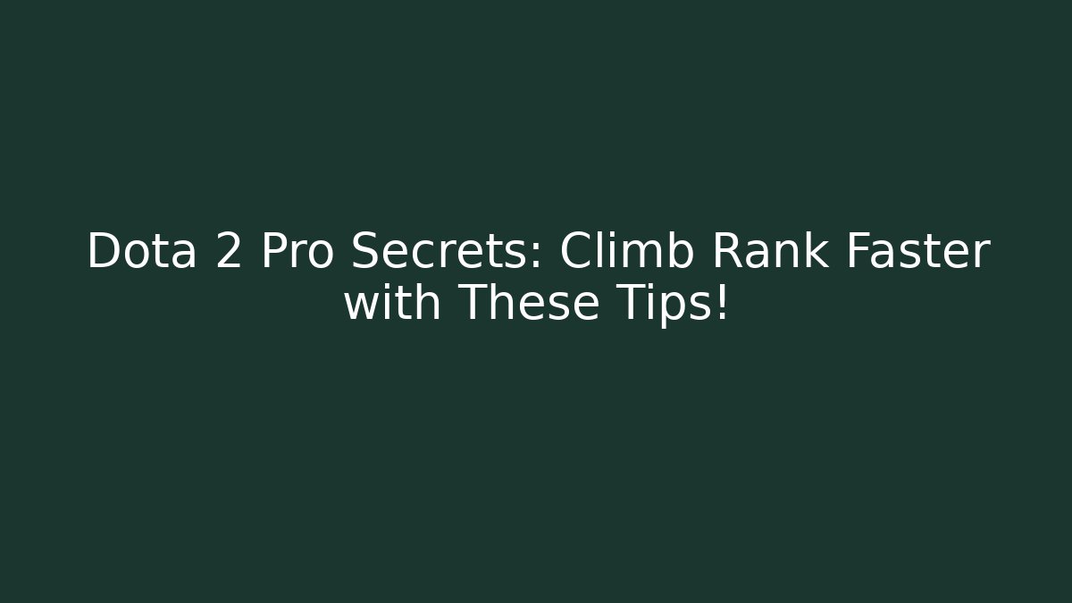Dota 2 Pro Secrets: Climb Rank Faster with These Tips!
