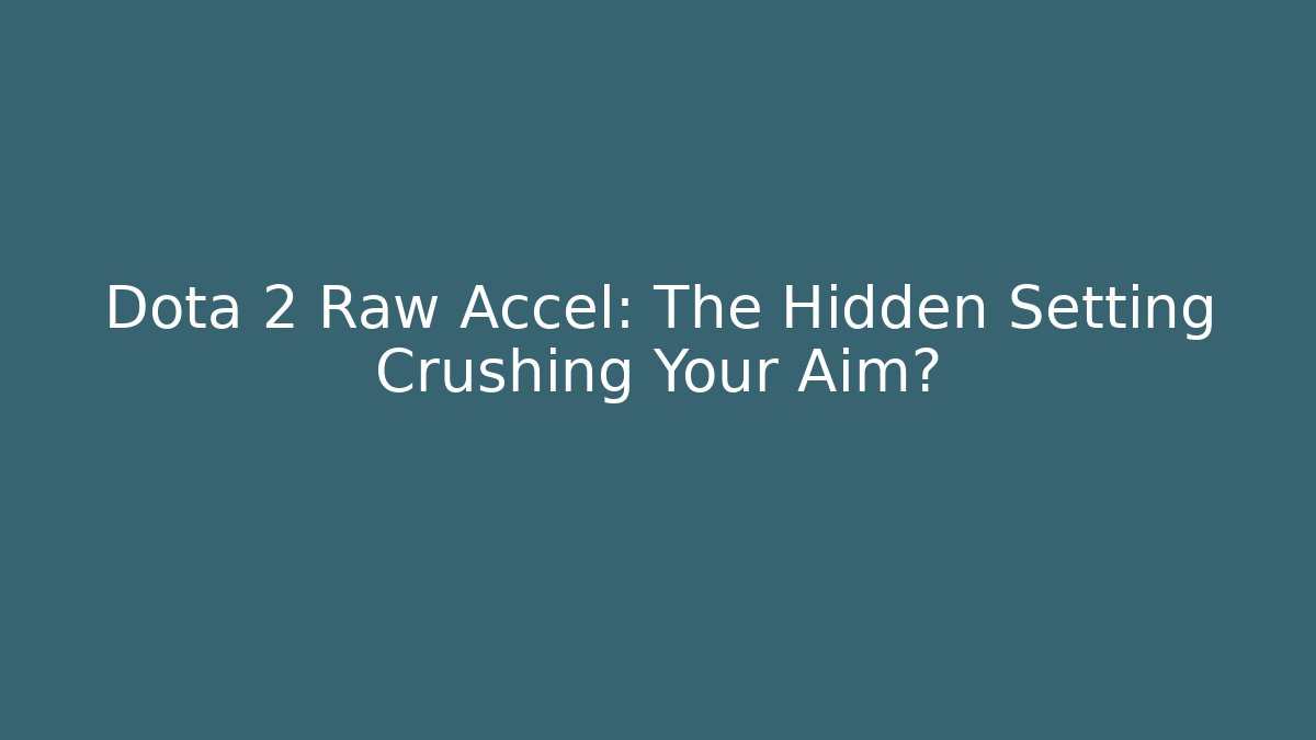 Dota 2 Raw Accel: The Hidden Setting Crushing Your Aim?