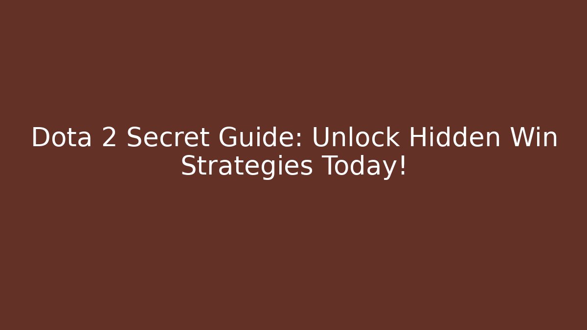 Dota 2 Secret Guide: Unlock Hidden Win Strategies Today!