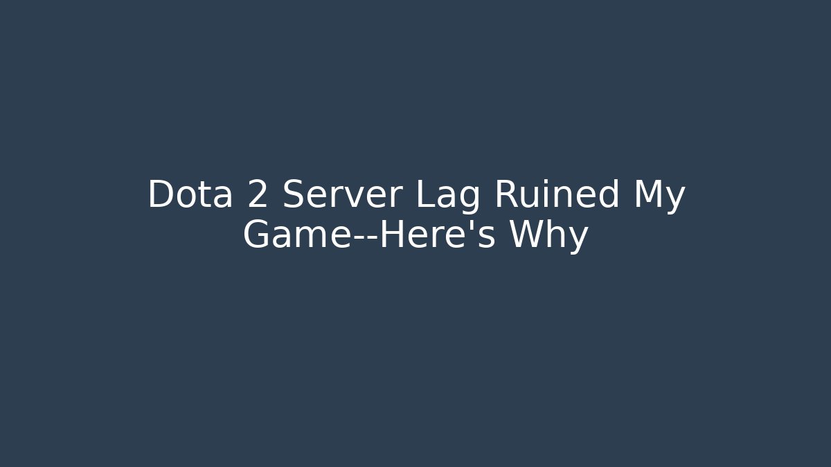 Dota 2 Server Lag Ruined My Game—Here's Why - Create More Assets