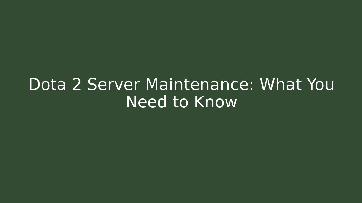 Dota 2 Server Maintenance: What You Need to Know - Create More Assets