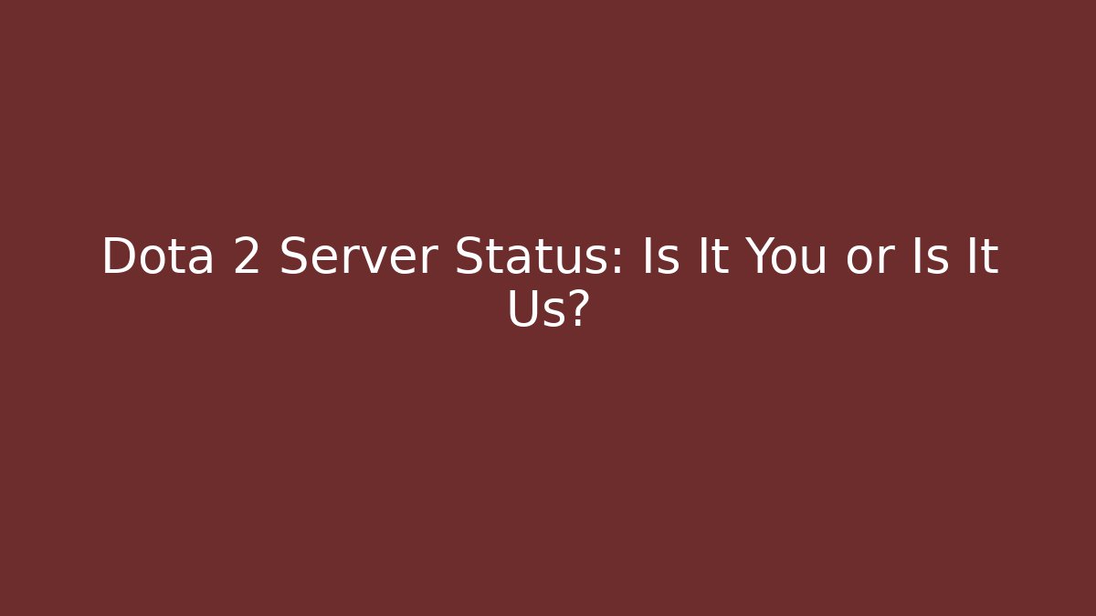 Dota 2 Server Status: Is It You or Is It Us?