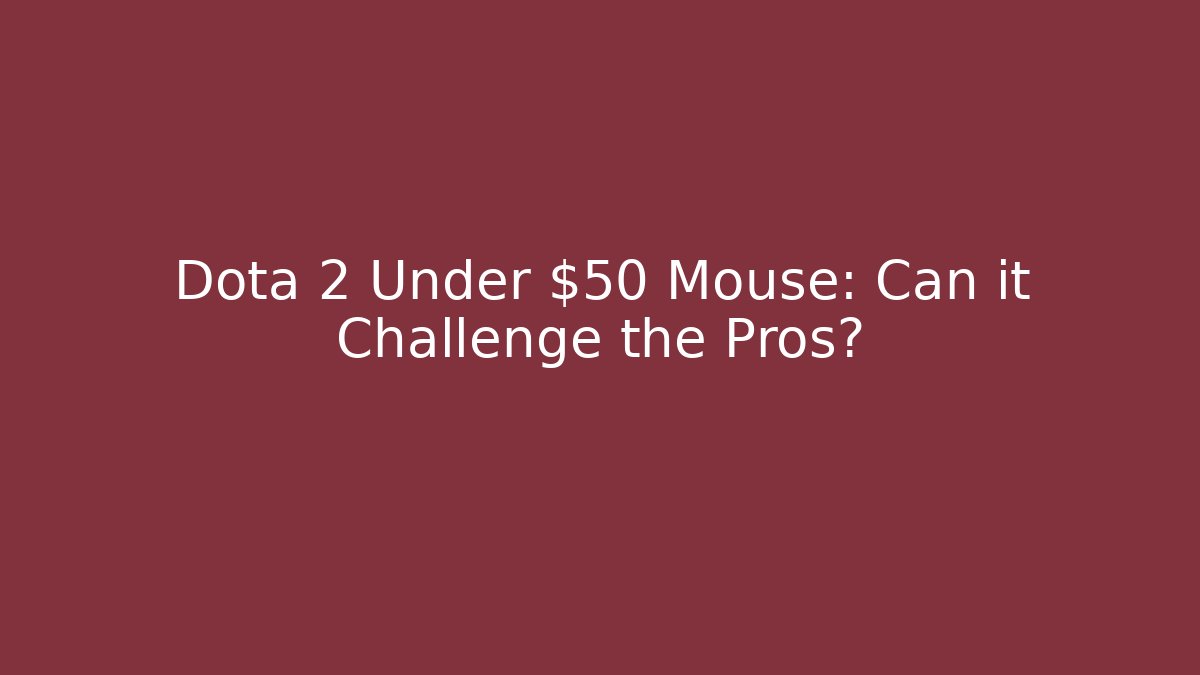 Dota 2 Under $50 Mouse: Can it Challenge the Pros?