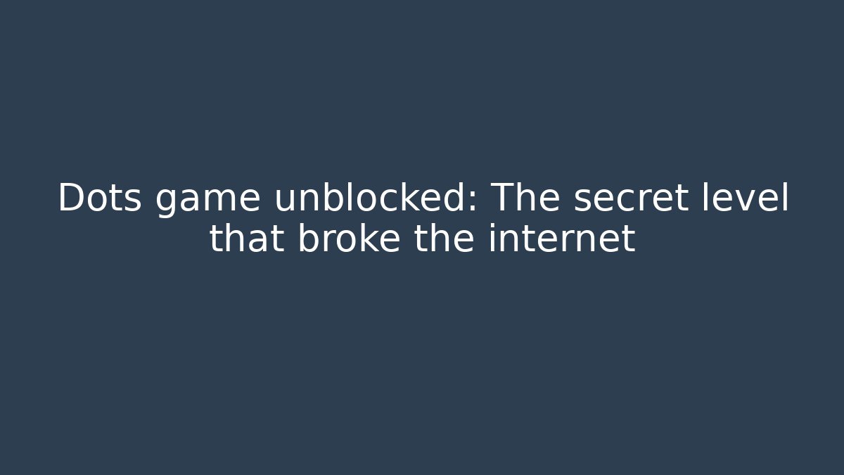 Dots game unblocked: The secret level that broke the internet