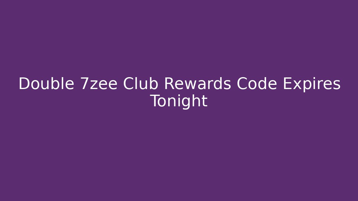 Double 7zee Club Rewards Code Expires Tonight - Create More Assets