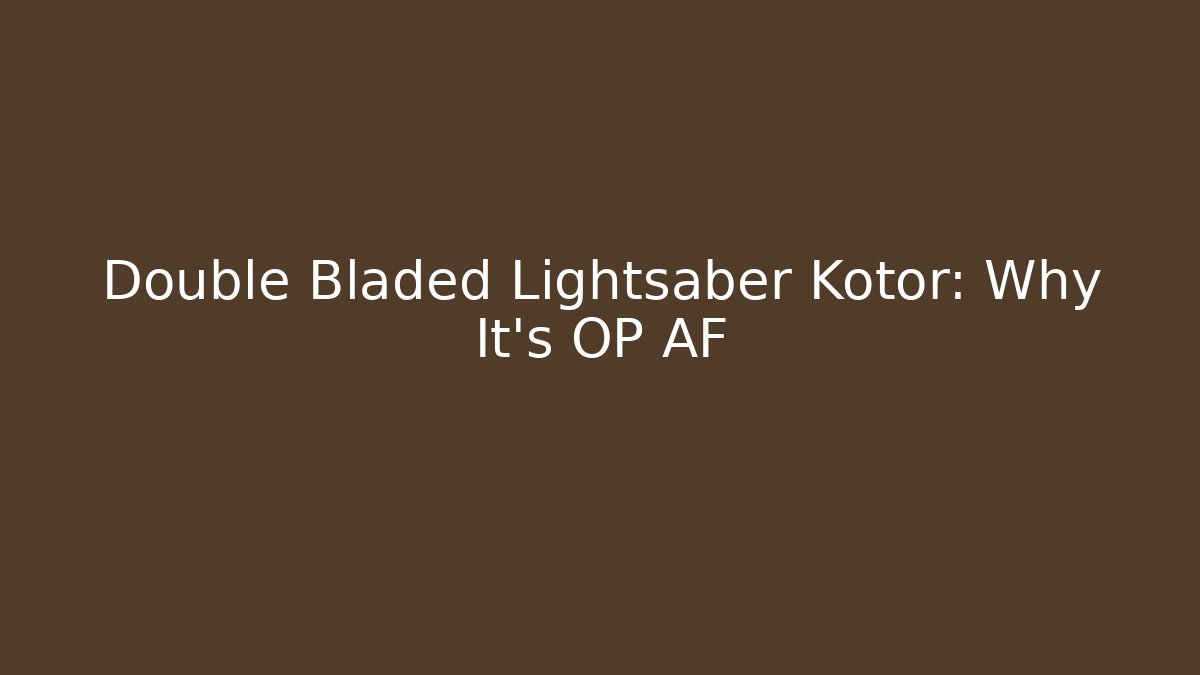 Double Bladed Lightsaber Kotor: Why It's OP AF