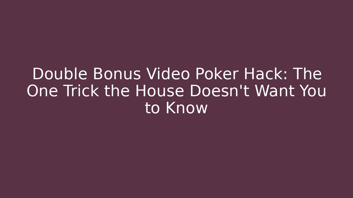 Double Bonus Video Poker Hack: The One Trick the House Doesn't Want You to Know