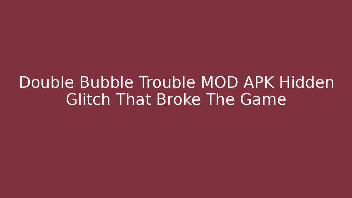 Double Bubble Trouble MOD APK Hidden Glitch That Broke The Game