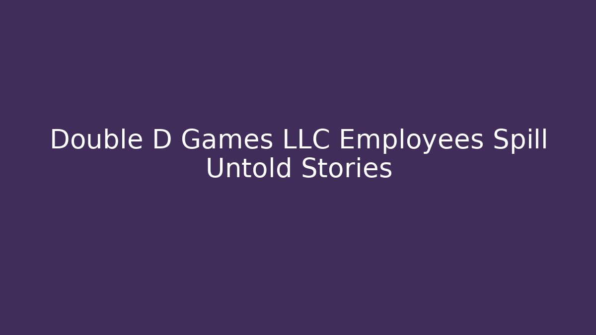 Double D Games LLC Employees Spill Untold Stories - Create More Assets