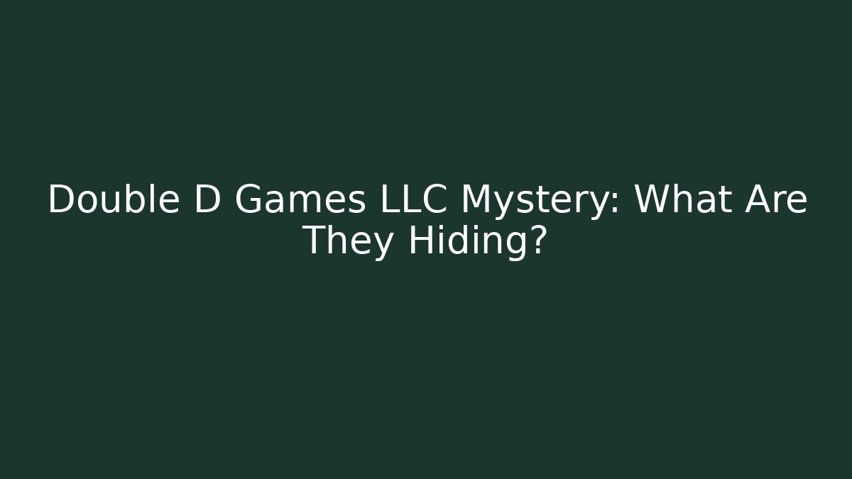 Double D Games LLC Mystery: What Are They Hiding?