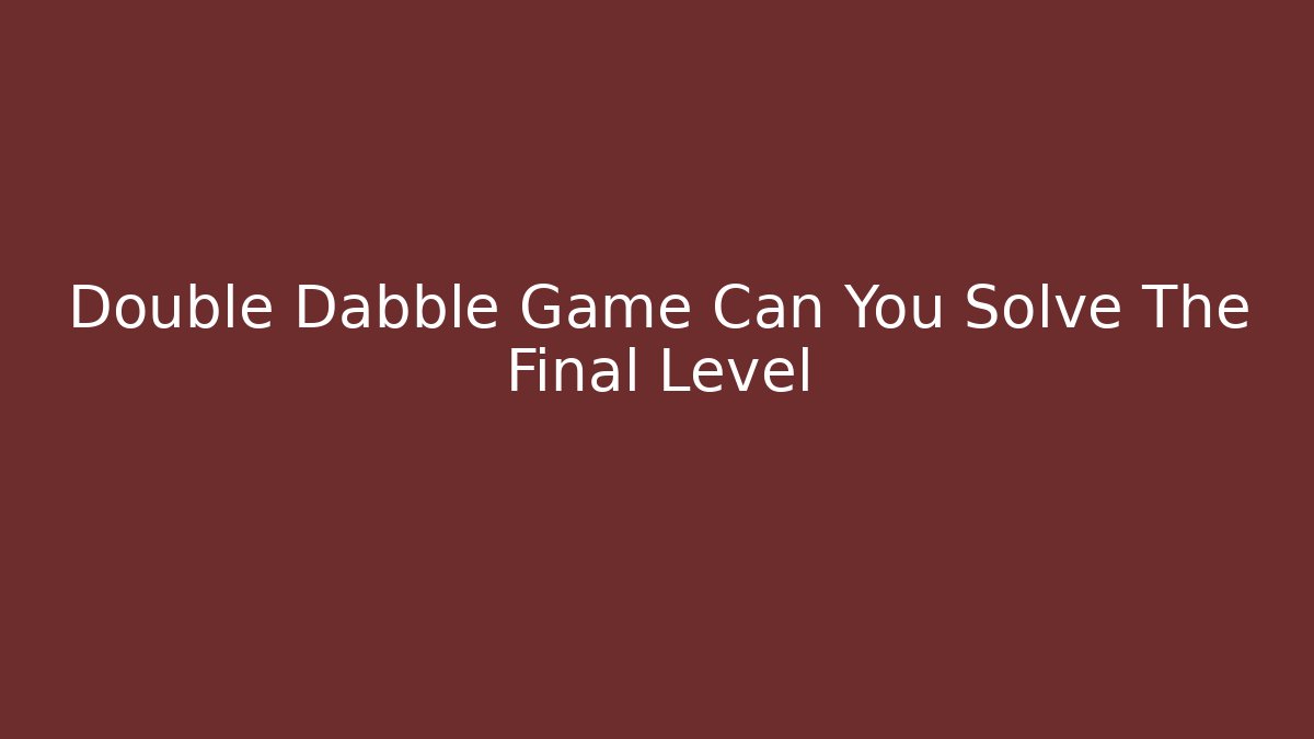 Double Dabble Game Can You Solve The Final Level - Create More Assets