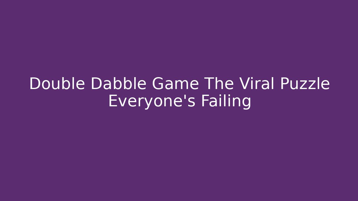 Double Dabble Game The Viral Puzzle Everyone’s Failing