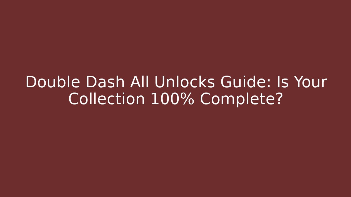Double Dash All Unlocks Guide: Is Your Collection 100% Complete? - Create More Assets