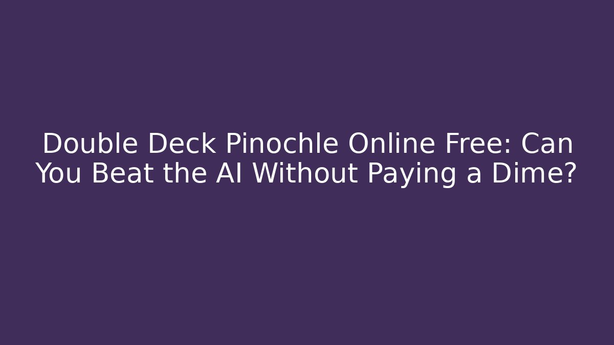 Double Deck Pinochle Online Free: Can You Beat the AI Without Paying a Dime?