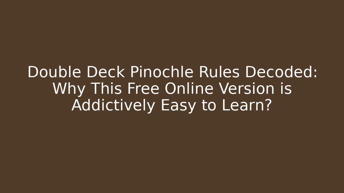 Double Deck Pinochle Rules Decoded: Why This Free Online Version is Addictively Easy to Learn? - Create More Assets