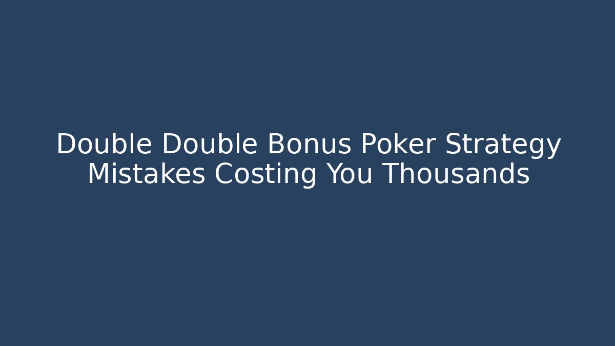 Double Double Bonus Poker Strategy Mistakes Costing You Thousands