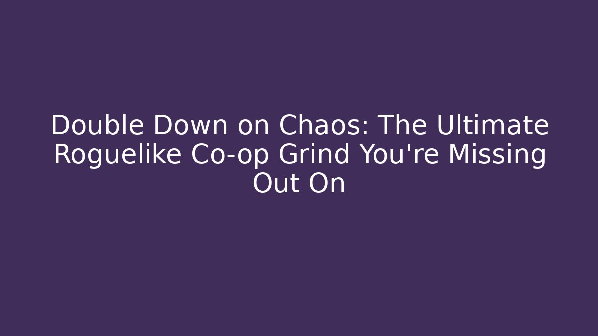 Double Down on Chaos: The Ultimate Roguelike Co-op Grind You’re Missing Out On