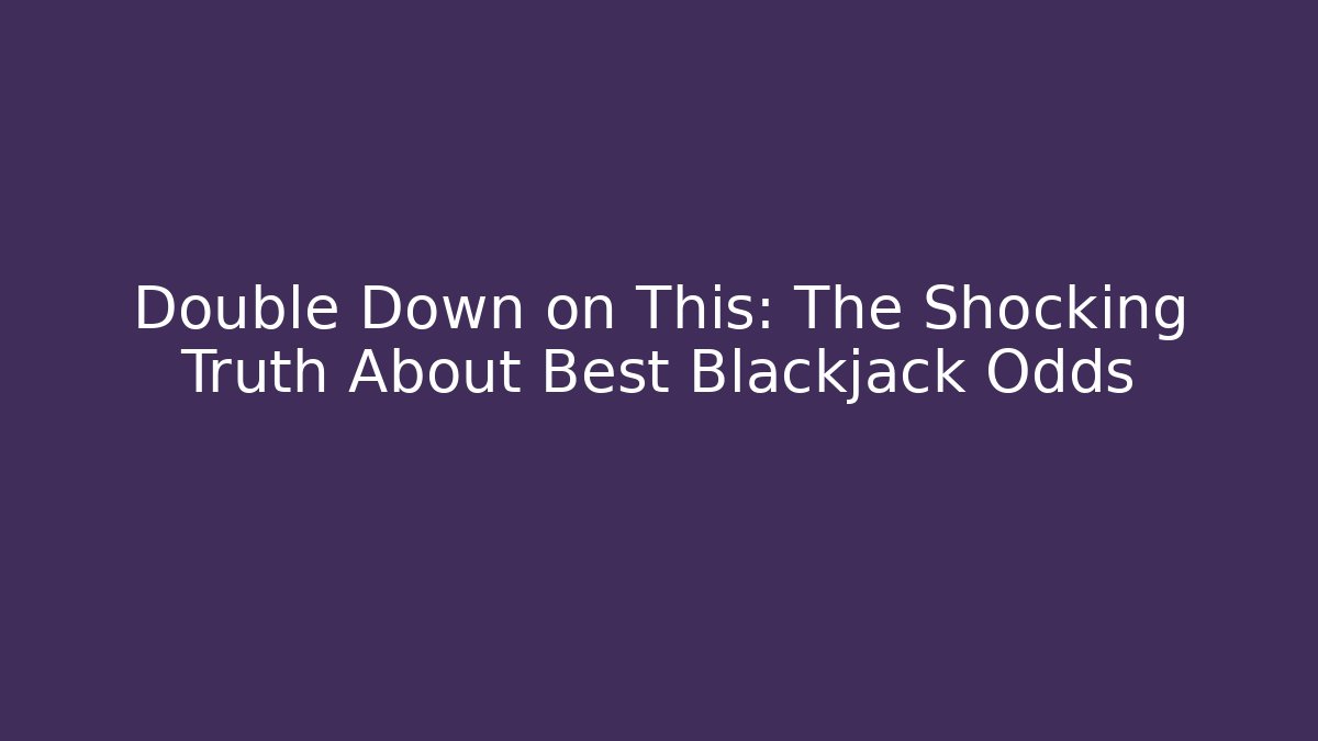 Double Down on This: The Shocking Truth About Best Blackjack Odds - Create More Assets