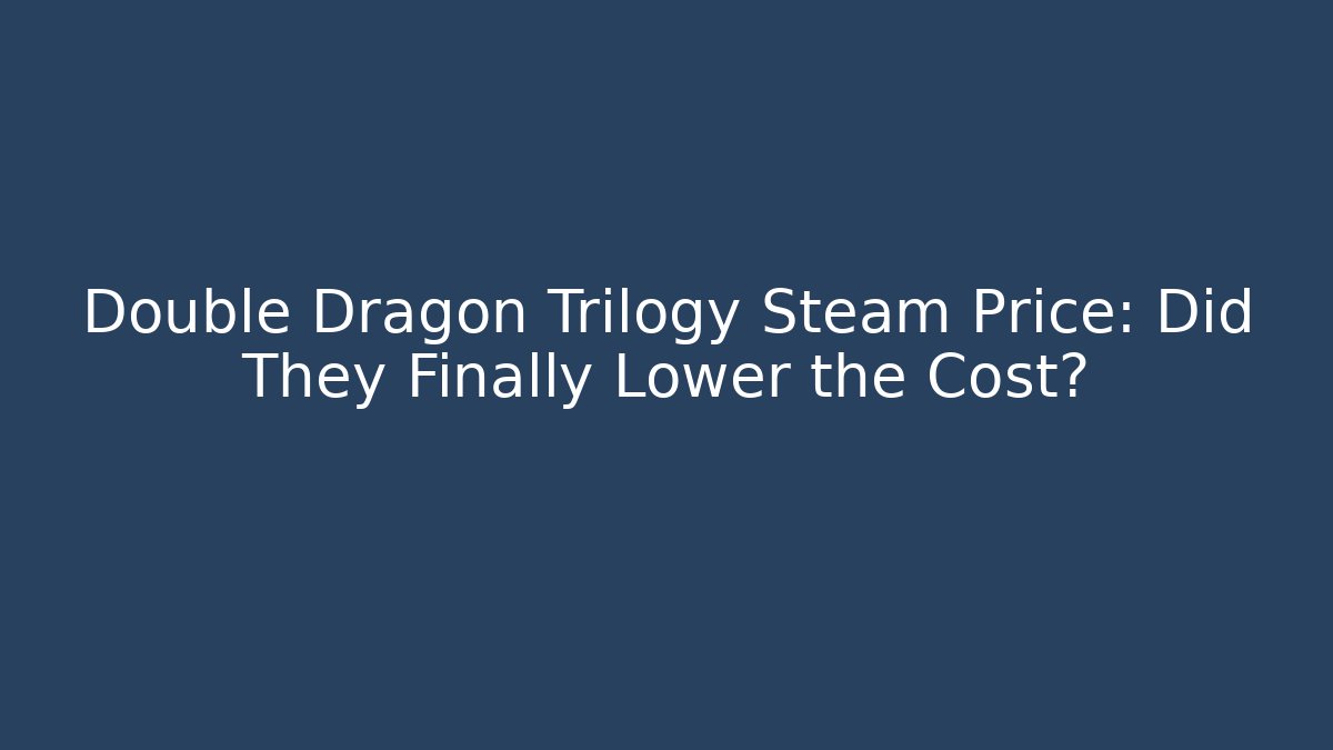 Double Dragon Trilogy Steam Price: Did They Finally Lower the Cost?
