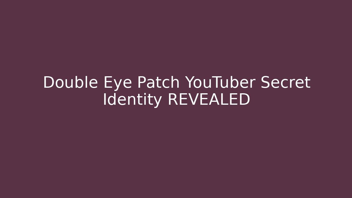Double Eye Patch YouTuber Secret Identity REVEALED