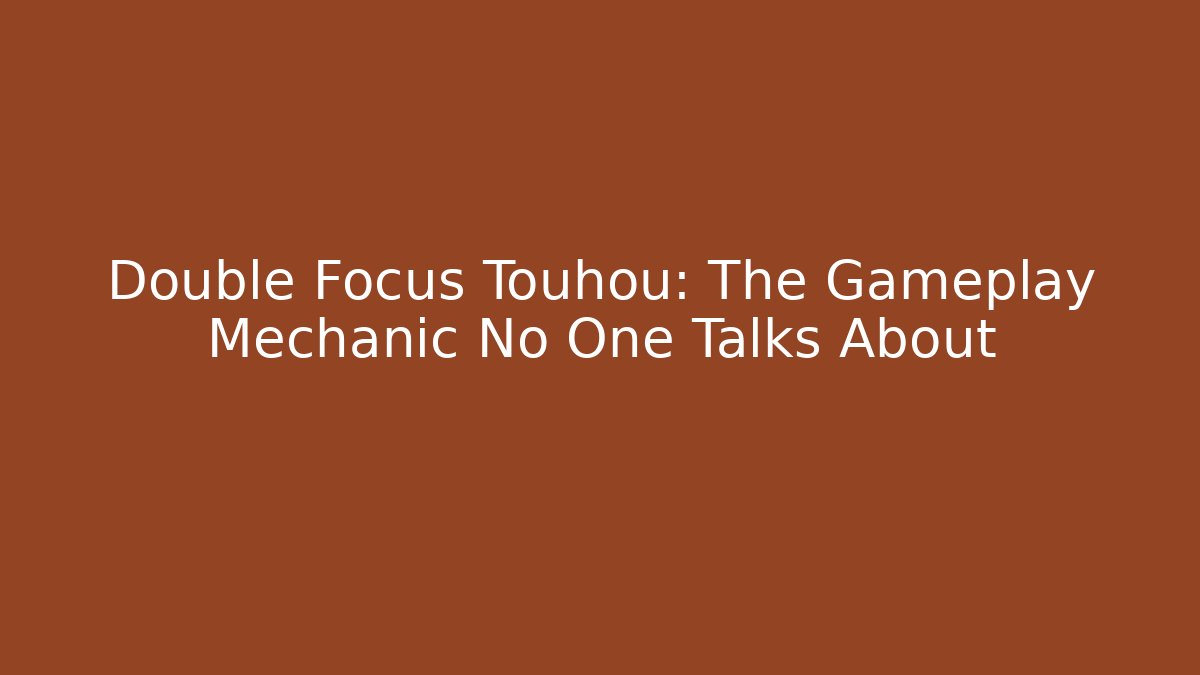 Double Focus Touhou: The Gameplay Mechanic No One Talks About - Create More Assets