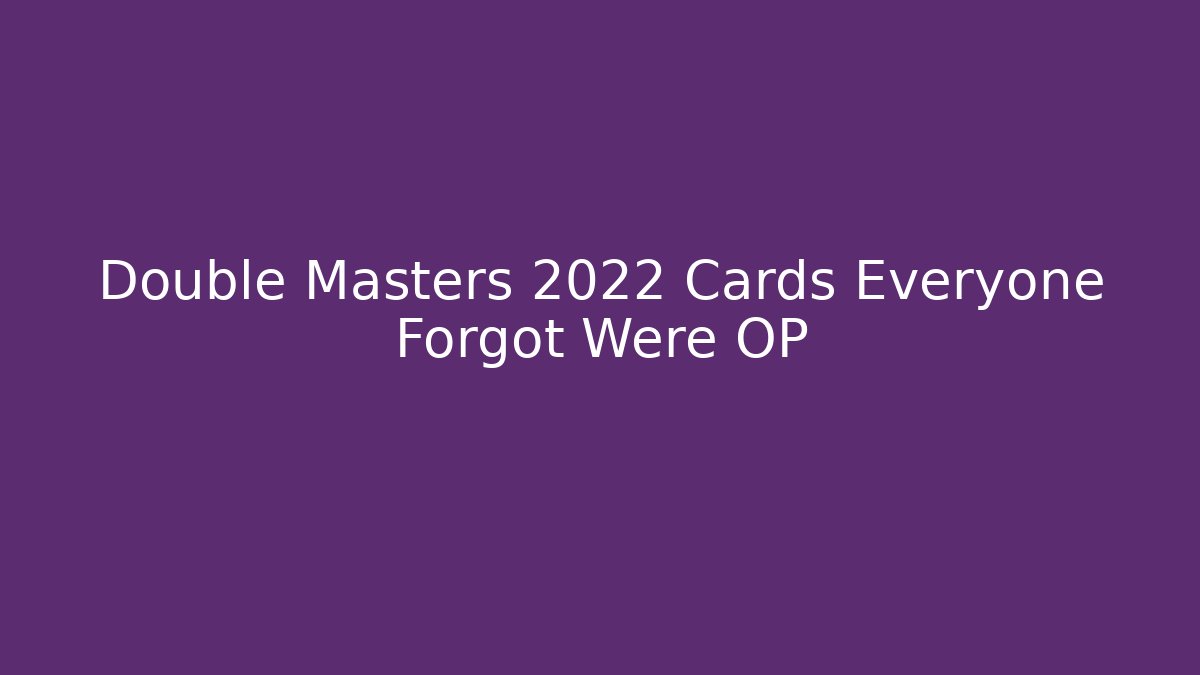 Double Masters 2022 Cards Everyone Forgot Were OP