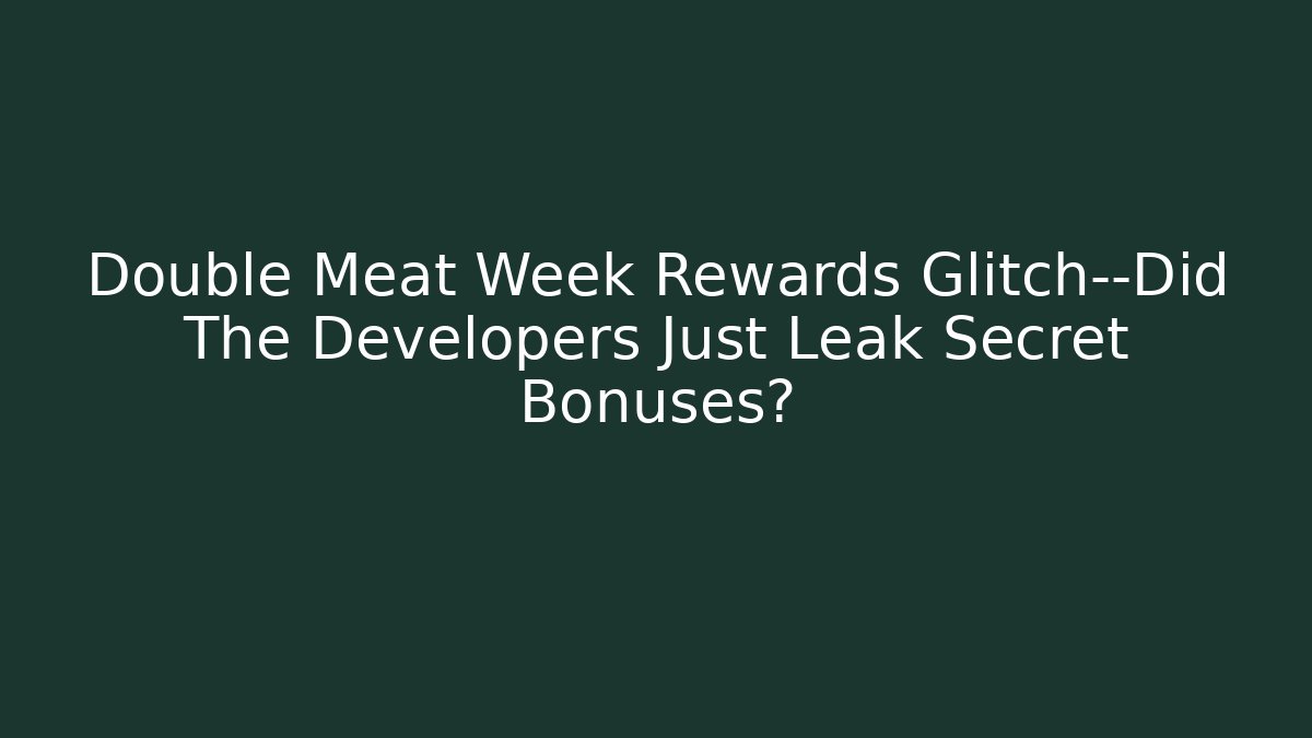 Double Meat Week Rewards Glitch—Did The Developers Just Leak Secret Bonuses?