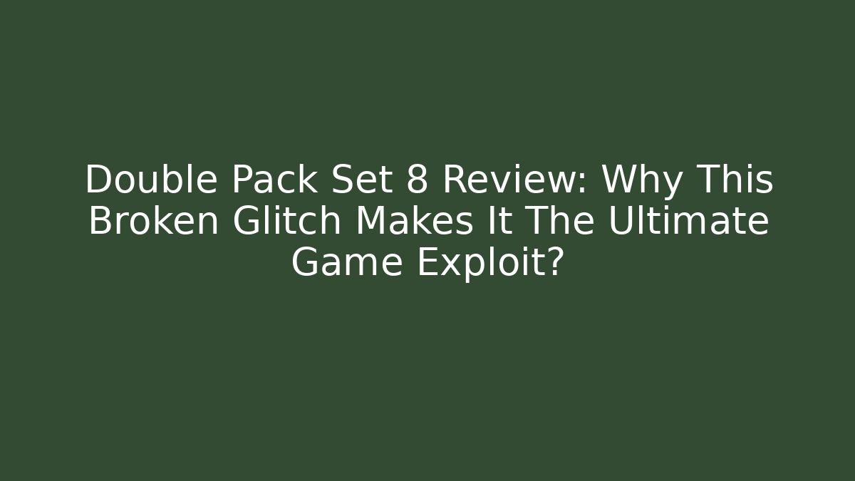 Double Pack Set 8 Review: Why This Broken Glitch Makes It The Ultimate Game Exploit?