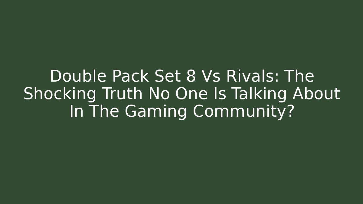 Double Pack Set 8 Vs Rivals: The Shocking Truth No One Is Talking About In The Gaming Community?