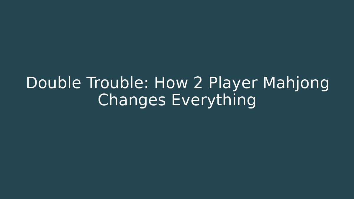 Double Trouble: How 2 Player Mahjong Changes Everything