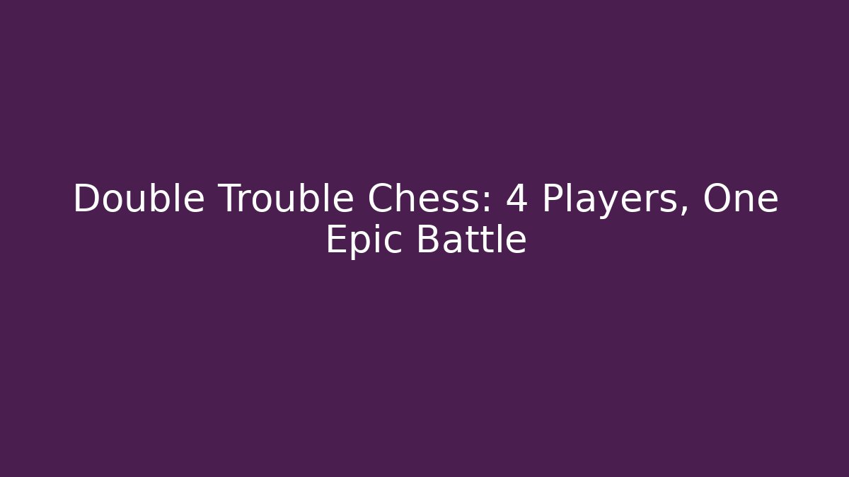 Double Trouble Chess: 4 Players, One Epic Battle - Create More Assets
