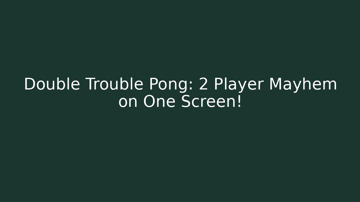 Double Trouble Pong: 2 Player Mayhem on One Screen!