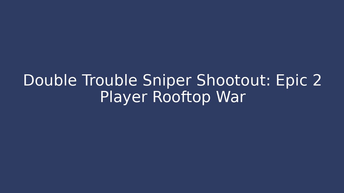 Double Trouble Sniper Shootout: Epic 2 Player Rooftop War - Create More Assets