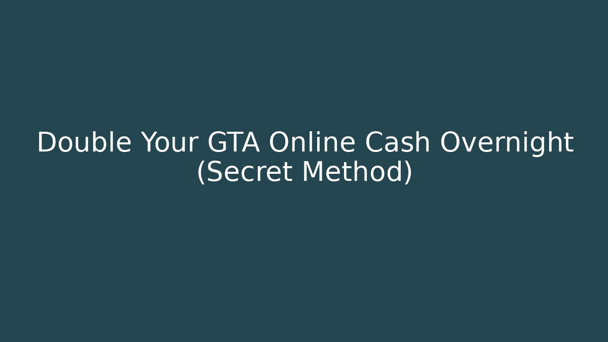 Double Your GTA Online Cash Overnight (Secret Method)